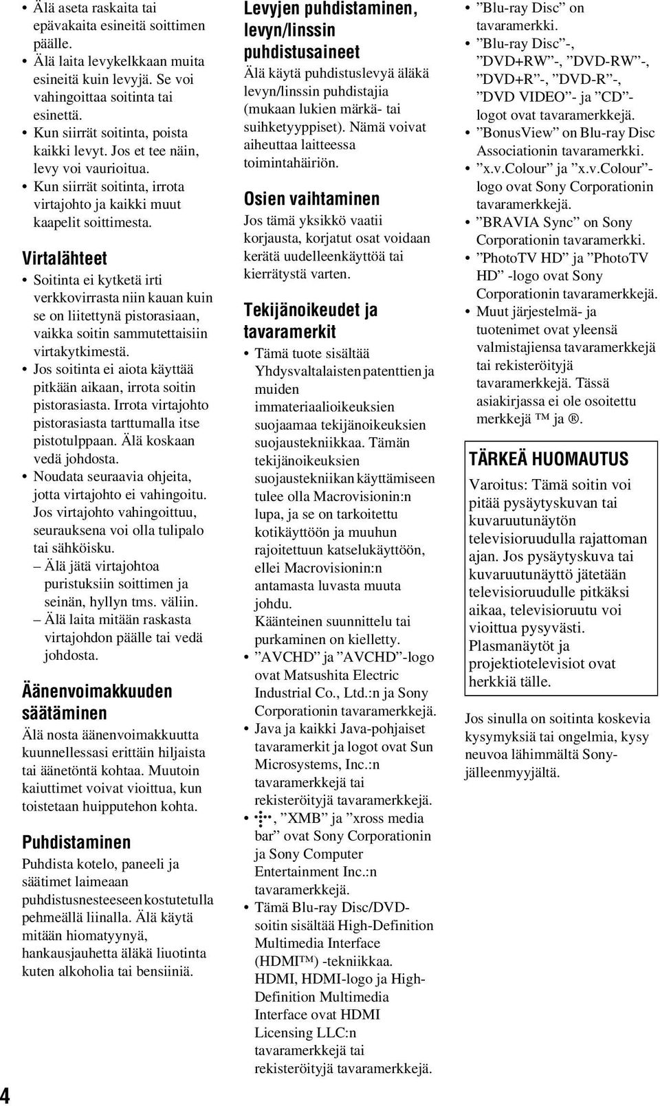 Virtalähteet Soitinta ei kytketä irti verkkovirrasta niin kauan kuin se on liitettynä pistorasiaan, vaikka soitin sammutettaisiin virtakytkimestä.