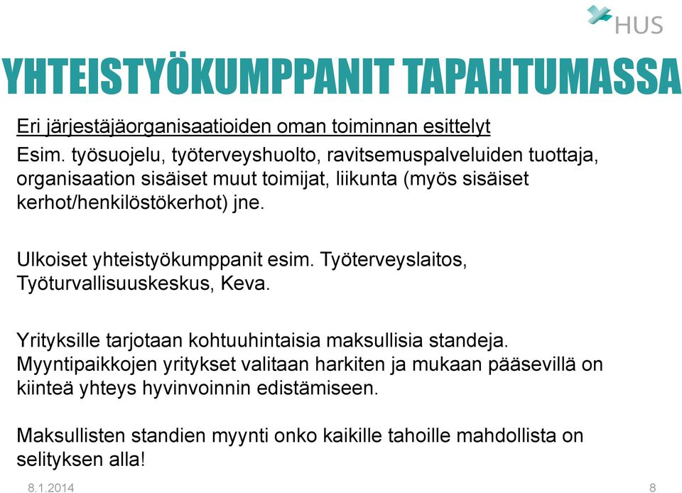 jne. Ulkoiset yhteistyökumppanit esim. Työterveyslaitos, Työturvallisuuskeskus, Keva. Yrityksille tarjotaan kohtuuhintaisia maksullisia standeja.