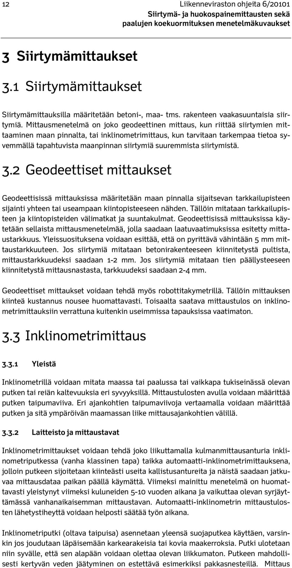 suuremmista siirtymistä. 3.2 Geodeettiset mittaukset Geodeettisissä mittauksissa määritetään maan pinnalla sijaitsevan tarkkailupisteen sijainti yhteen tai useampaan kiintopisteeseen nähden.