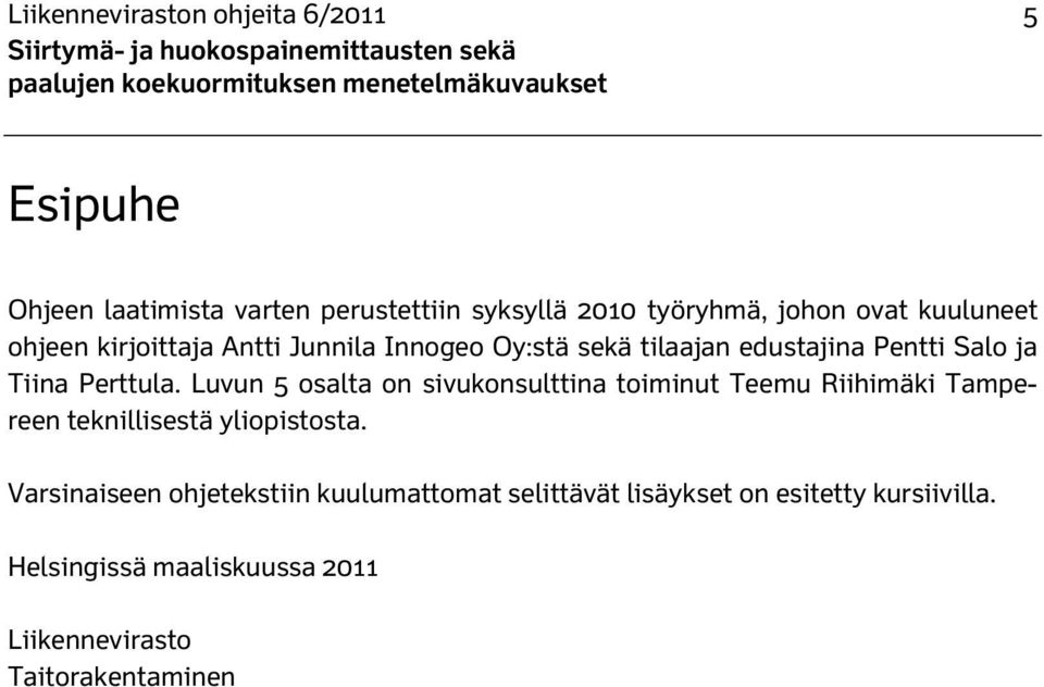 Luvun 5 osalta on sivukonsulttina toiminut Teemu Riihimäki Tampereen teknillisestä yliopistosta.
