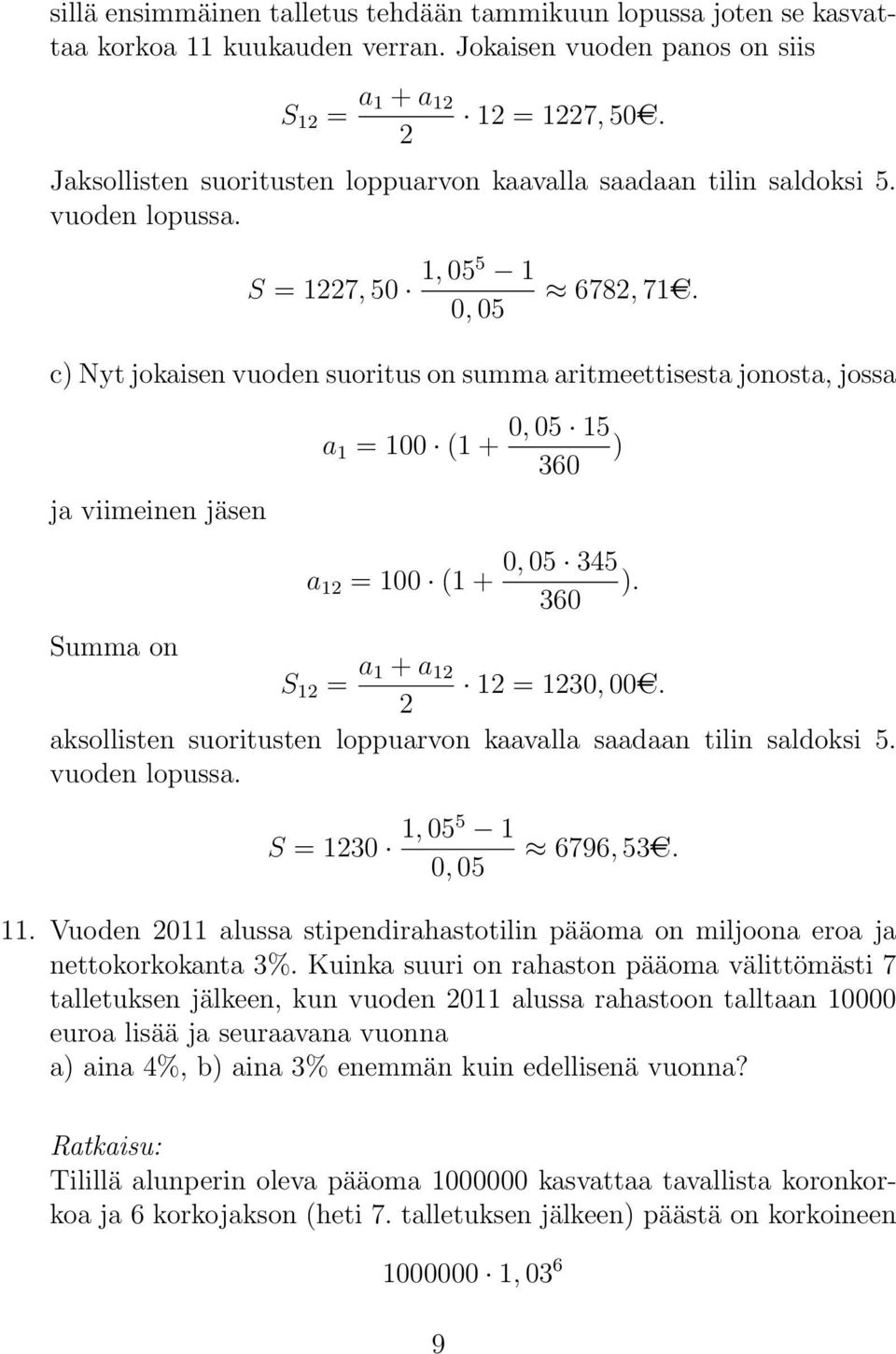 c) Nyt jokaisen vuoden suoritus on summa aritmeettisesta jonosta, jossa ja viimeinen jäsen a = 00 ( + a = 00 ( + 0, 05 5 ) 360 0, 05 345 ). 360 Summa on S = a + a = 30, 00AC.