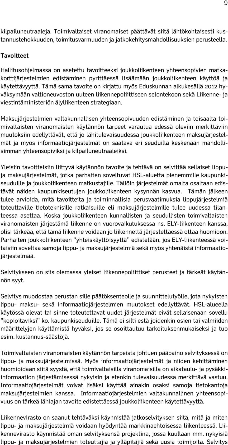 Tämä sama tavoite on kirjattu myös Eduskunnan alkukesällä 2012 hyväksymään valtioneuvoston uuteen liikennepoliittiseen selontekoon sekä Liikenne- ja viestintäministeriön älyliikenteen strategiaan.