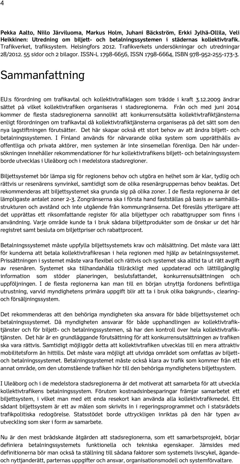 Sammanfattning EU:s förordning om trafikavtal och kollektivtrafiklagen som trädde i kraft 3.12.2009 ändrar sättet på vilket kollektivtrafiken organiseras i stadsregionerna.
