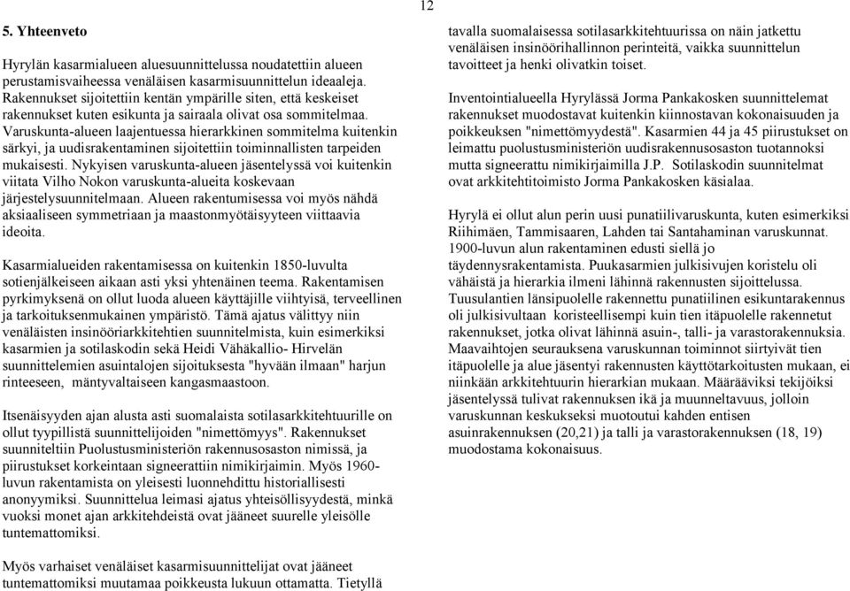 Varuskunta-alueen laajentuessa hierarkkinen sommitelma kuitenkin särkyi, ja uudisrakentaminen sijoitettiin toiminnallisten tarpeiden mukaisesti.