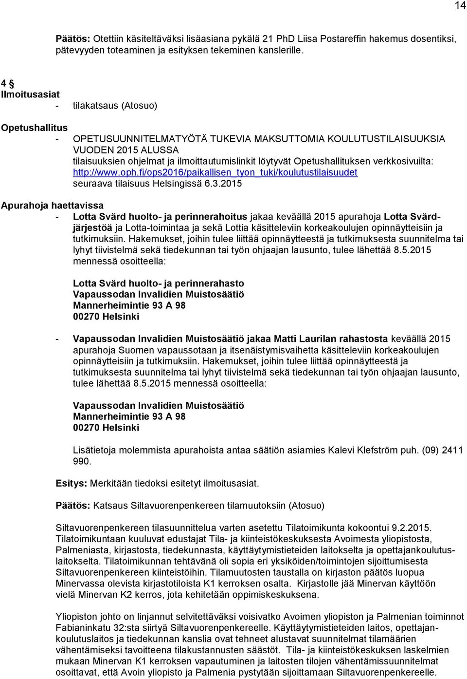 Opetushallituksen verkkosivuilta: http://www.oph.fi/ops2016/paikallisen_tyon_tuki/koulutustilaisuudet seuraava tilaisuus Helsingissä 6.3.