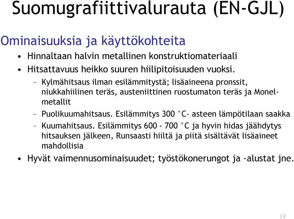 Kylmähitsaus ilman esilämmitystä; lisäaineena pronssit, niukkahiilinen teräs, austeniittinen ruostumaton teräs ja Monelmetallit