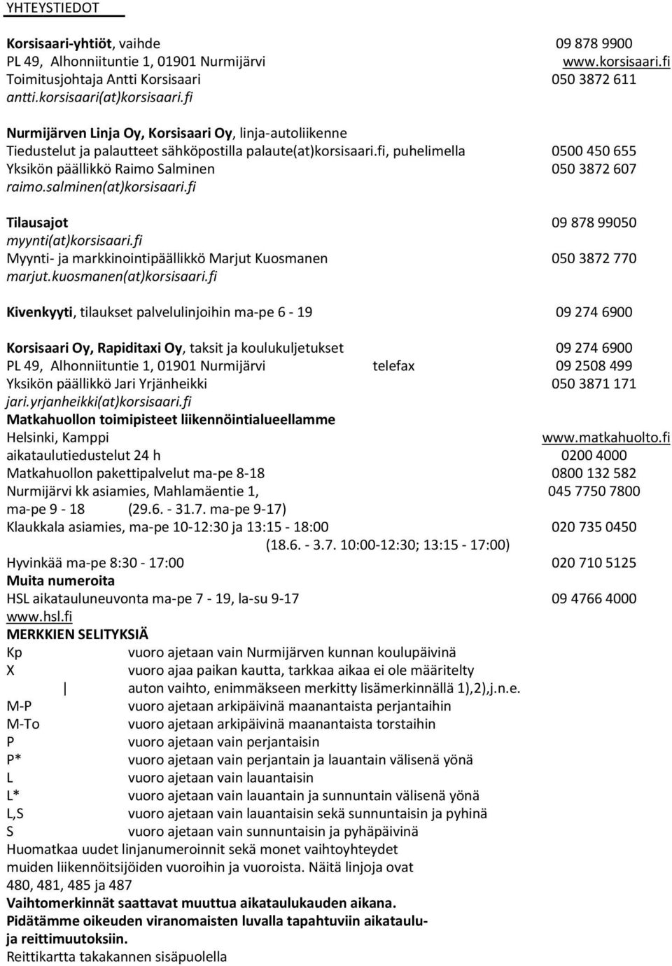 fi, puhelimella 0500 450 655 Yksikön päällikkö Raimo Salminen 050 3872 607 raimo.salminen(at)korsisaari.fi Tilausajot 09 878 99050 myynti(at)korsisaari.