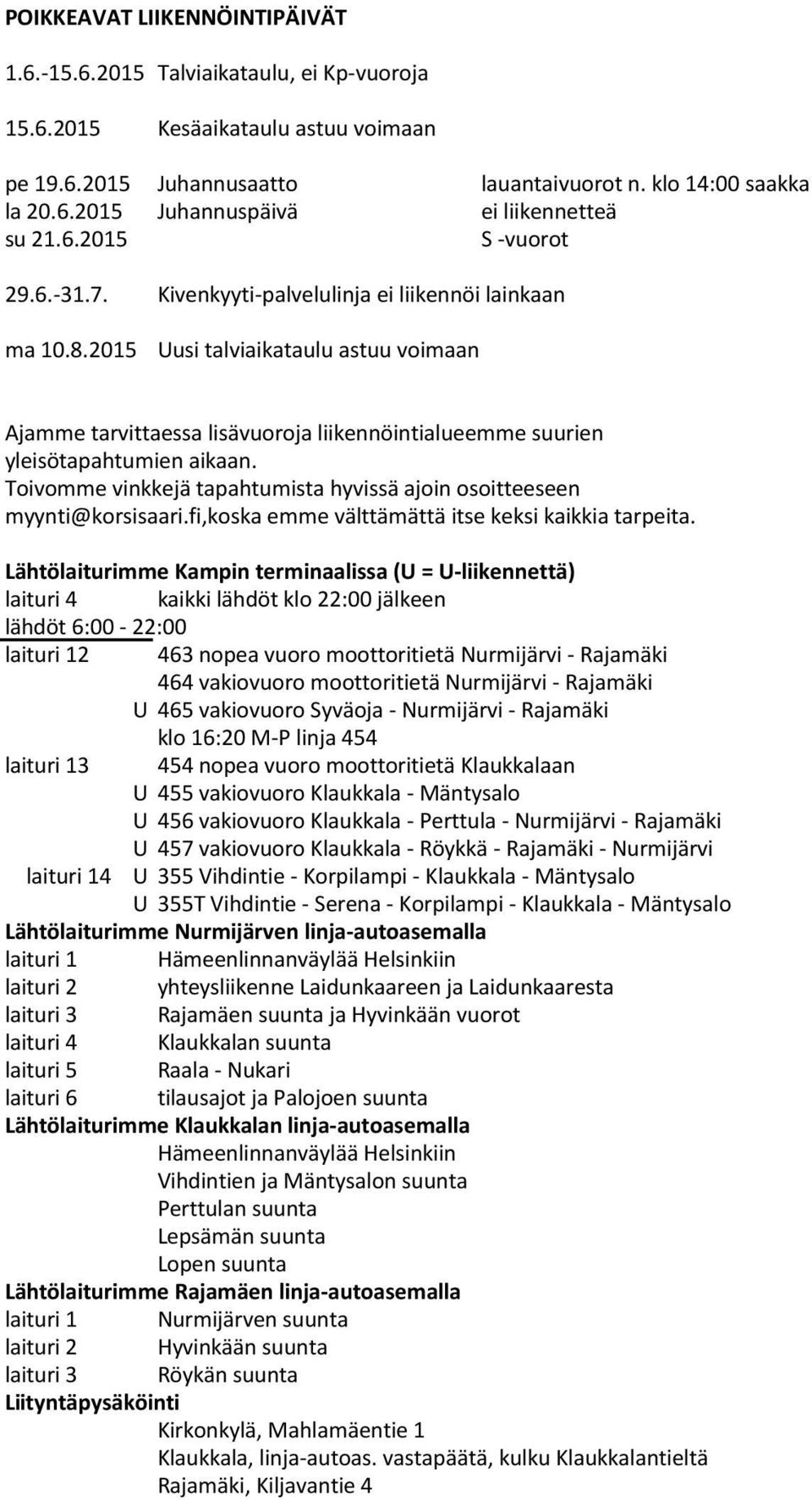 2015 Uusi talviaikataulu astuu voimaan Ajamme tarvittaessa lisävuoroja liikennöintialueemme suurien yleisötapahtumien aikaan.