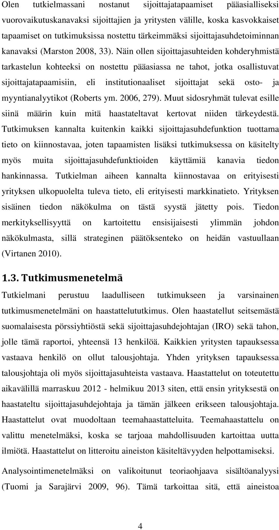 Näin ollen sijoittajasuhteiden kohderyhmistä tarkastelun kohteeksi on nostettu pääasiassa ne tahot, jotka osallistuvat sijoittajatapaamisiin, eli institutionaaliset sijoittajat sekä osto- ja