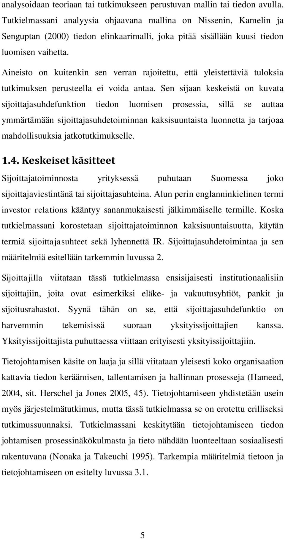 Aineisto on kuitenkin sen verran rajoitettu, että yleistettäviä tuloksia tutkimuksen perusteella ei voida antaa.