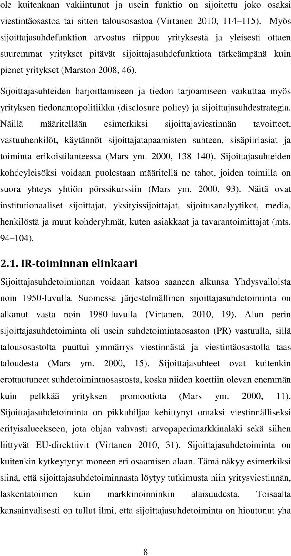 Sijoittajasuhteiden harjoittamiseen ja tiedon tarjoamiseen vaikuttaa myös yrityksen tiedonantopolitiikka (disclosure policy) ja sijoittajasuhdestrategia.