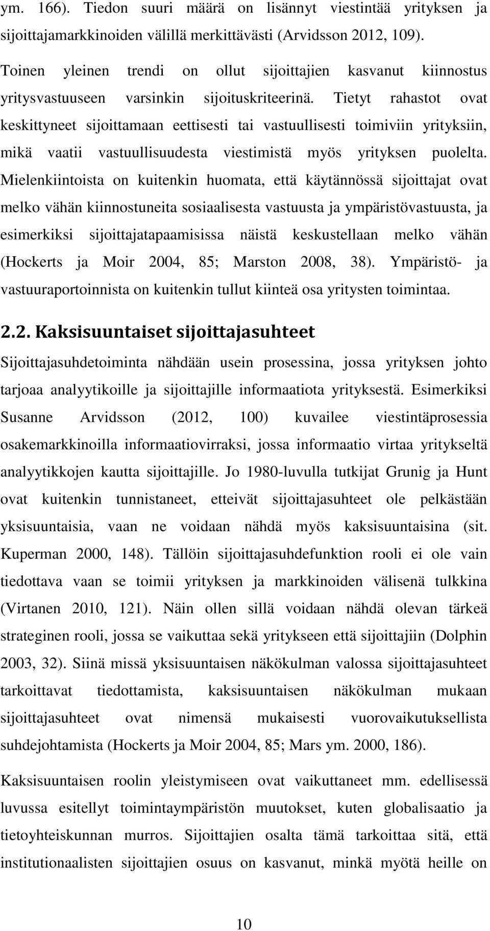 Tietyt rahastot ovat keskittyneet sijoittamaan eettisesti tai vastuullisesti toimiviin yrityksiin, mikä vaatii vastuullisuudesta viestimistä myös yrityksen puolelta.