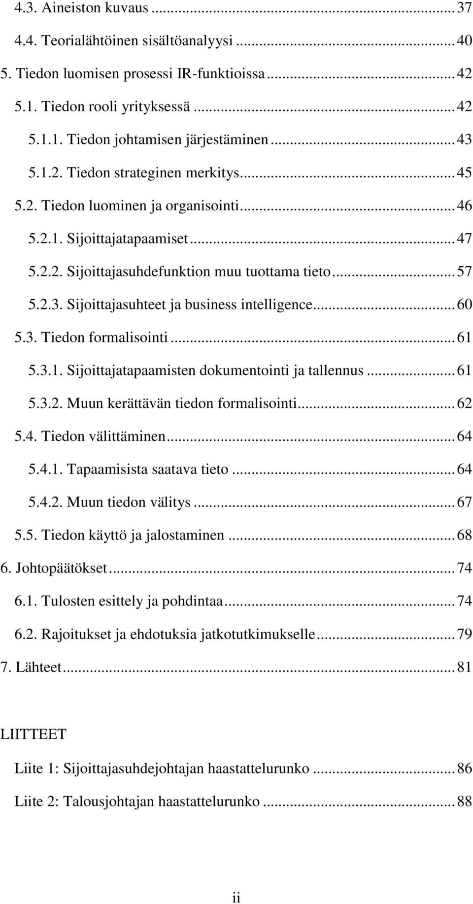 .. 60 5.3. Tiedon formalisointi... 61 5.3.1. Sijoittajatapaamisten dokumentointi ja tallennus... 61 5.3.2. Muun kerättävän tiedon formalisointi... 62 5.4. Tiedon välittäminen... 64 5.4.1. Tapaamisista saatava tieto.