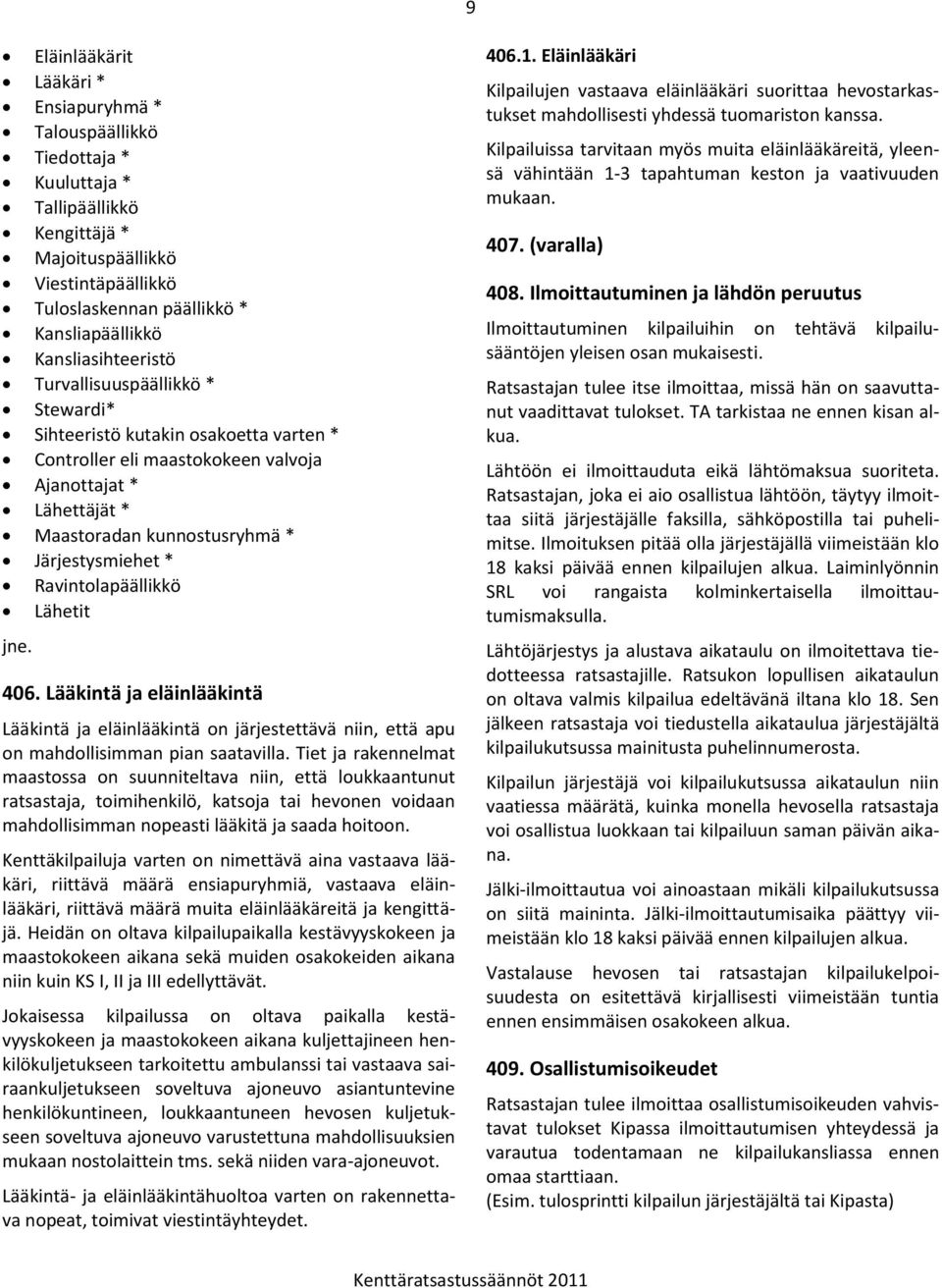 * Ravintolapäällikkö Lähetit jne. 406. Lääkintä ja eläinlääkintä Lääkintä ja eläinlääkintä on järjestettävä niin, että apu on mahdollisimman pian saatavilla.