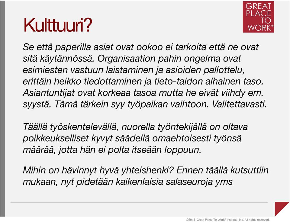 Asiantuntijat ovat korkeaa tasoa mutta he eivät viihdy em. syystä. Tämä tärkein syy työpaikan vaihtoon. Valitettavasti.