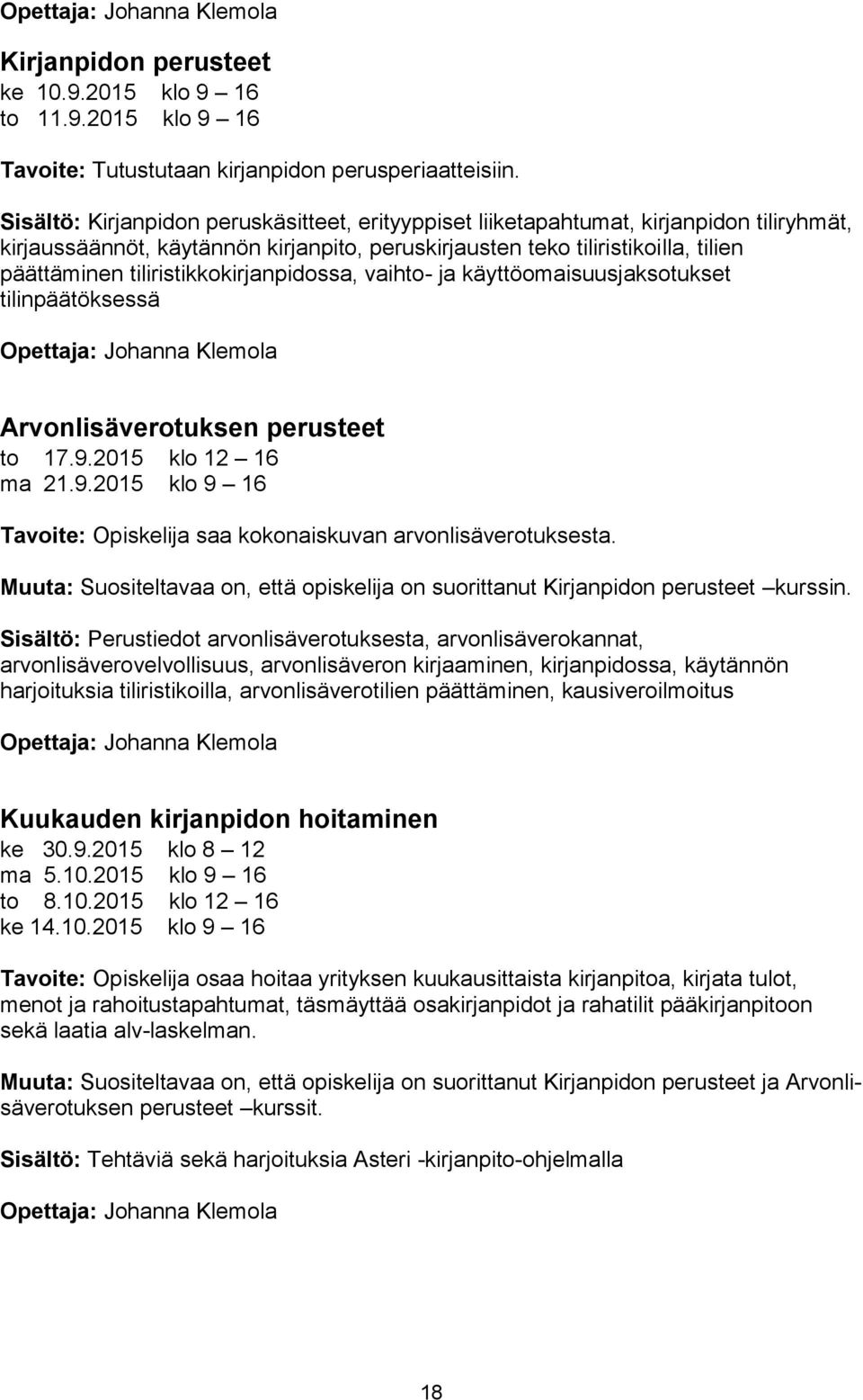 tiliristikkokirjanpidossa, vaihto- ja käyttöomaisuusjaksotukset tilinpäätöksessä Opettaja: Johanna Klemola Arvonlisäverotuksen perusteet to 17.9.