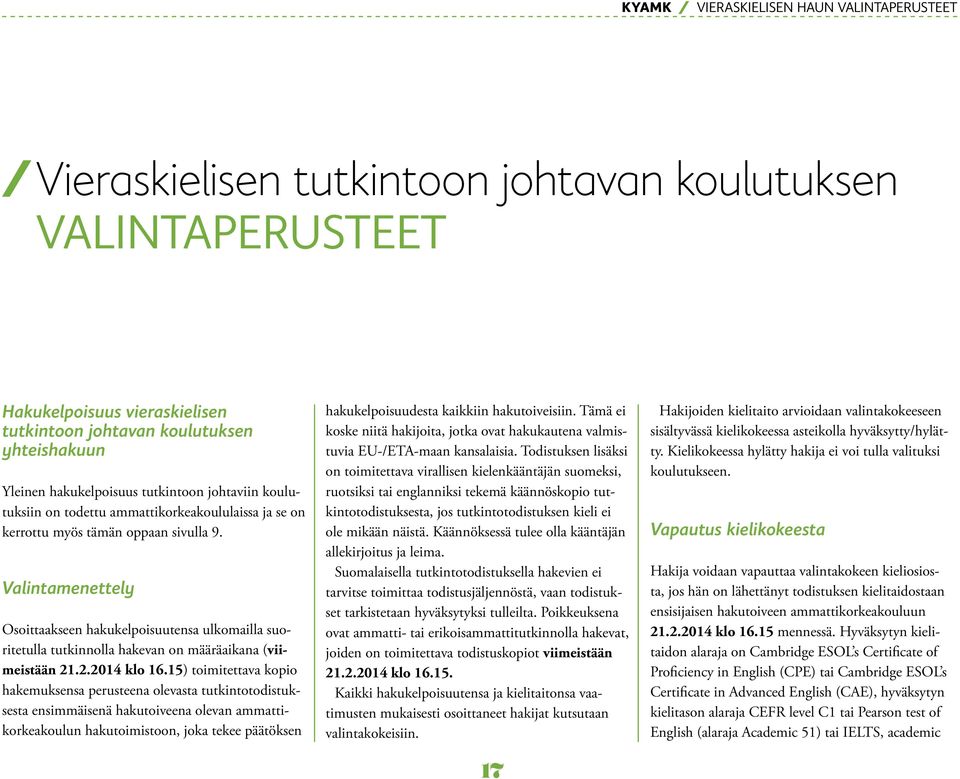 Valintamenettely Osoittaakseen hakukelpoisuutensa ulkomailla suoritetulla tutkinnolla hakevan on määräaikana (viimeistään 21.2.2014 klo 16.