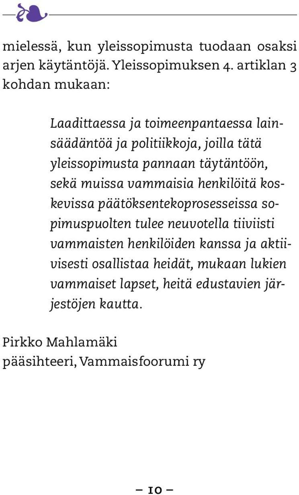 täytäntöön, sekä muissa vammaisia henkilöitä koskevissa päätöksentekoprosesseissa sopimuspuolten tulee neuvotella tiiviisti