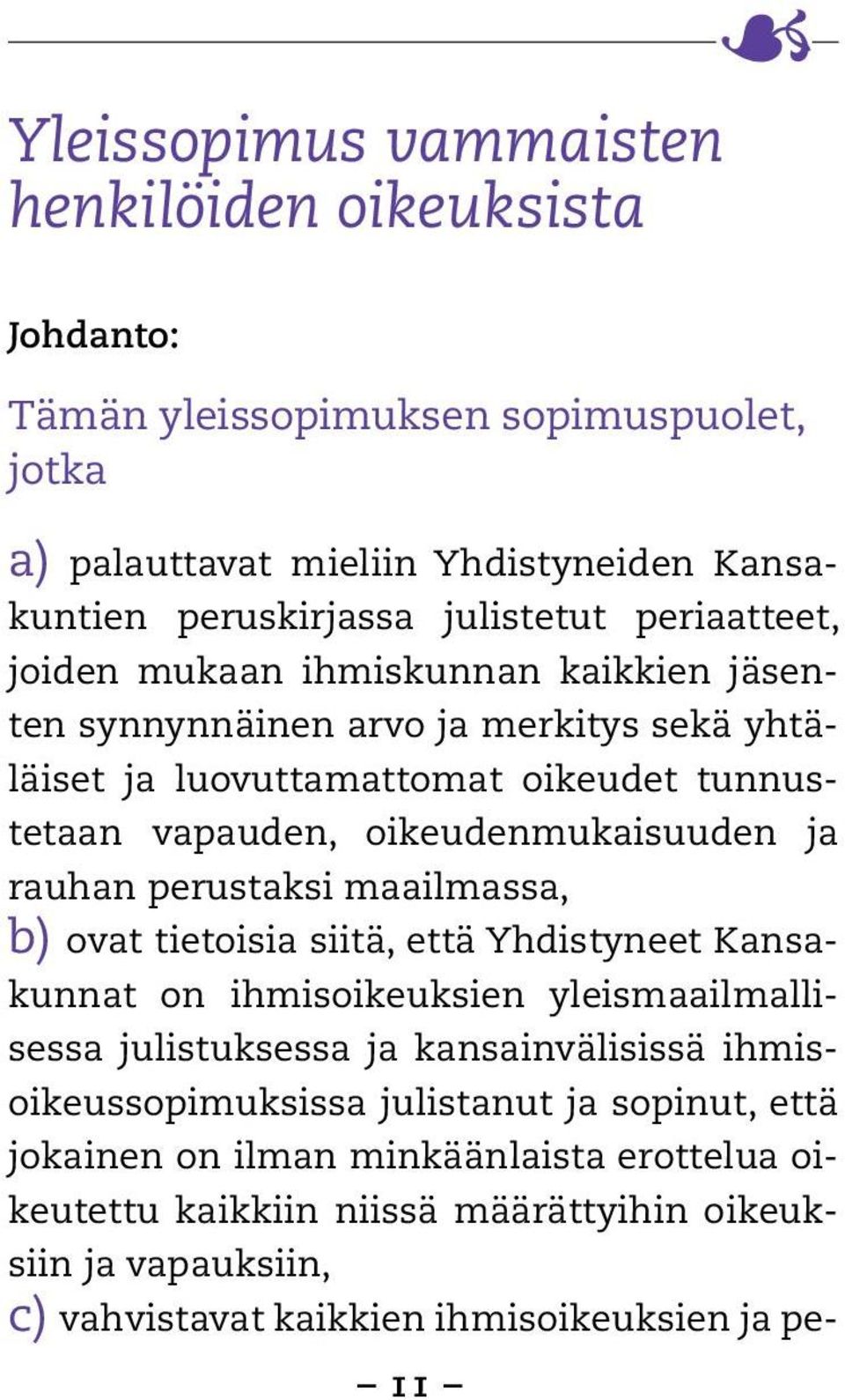 rauhan perustaksi maailmassa, b) ovat tietoisia siitä, että Yhdistyneet Kansakunnat on ihmisoikeuksien yleismaailmallisessa julistuksessa ja kansainvälisissä