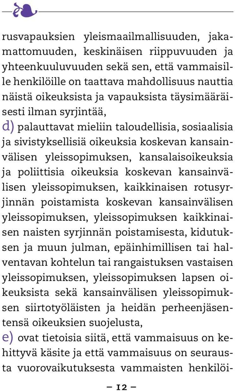 poliittisia oikeuksia koskevan kansainvälisen yleissopimuksen, kaikkinaisen rotusyrjinnän poistamista koskevan kansainvälisen yleissopimuksen, yleissopimuksen kaikkinaisen naisten syrjinnän