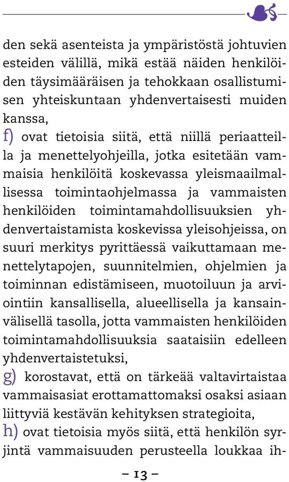 toimintamahdollisuuksien yhdenvertaistamista koskevissa yleisohjeissa, on suuri merkitys pyrittäessä vaikuttamaan menettelytapojen, suunnitelmien, ohjelmien ja toiminnan edistämiseen, muotoiluun ja