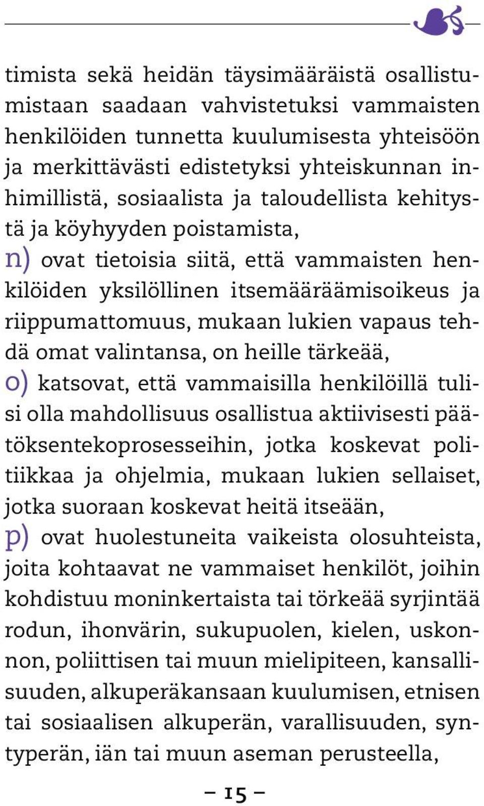 on heille tärkeää, o) katsovat, että vammaisilla henkilöillä tulisi olla mahdollisuus osallistua aktiivisesti päätöksentekoprosesseihin, jotka koskevat politiikkaa ja ohjelmia, mukaan lukien