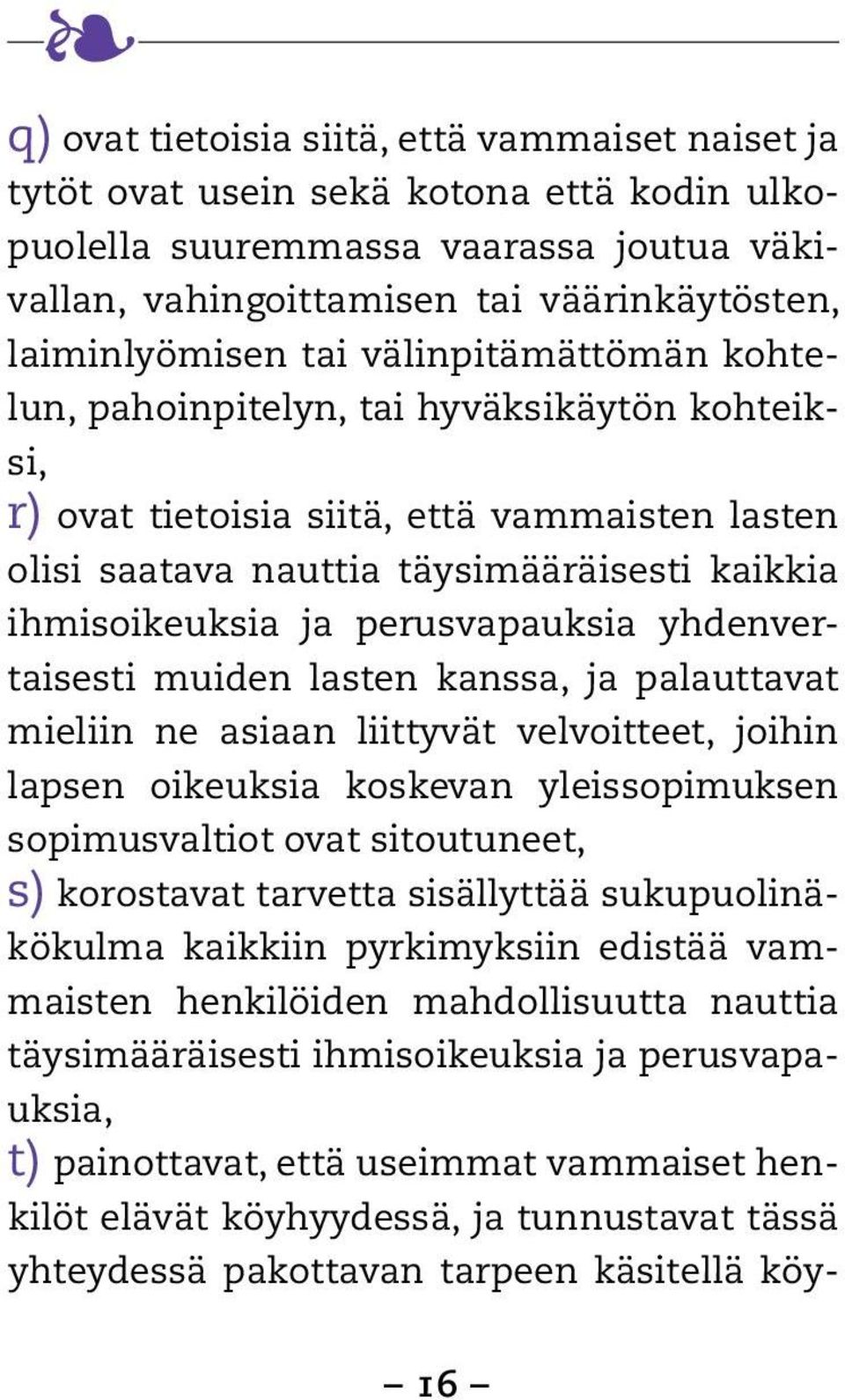yhdenvertaisesti muiden lasten kanssa, ja palauttavat mieliin ne asiaan liittyvät velvoitteet, joihin lapsen oikeuksia koskevan yleissopimuksen sopimusvaltiot ovat sitoutuneet, s) korostavat tarvetta