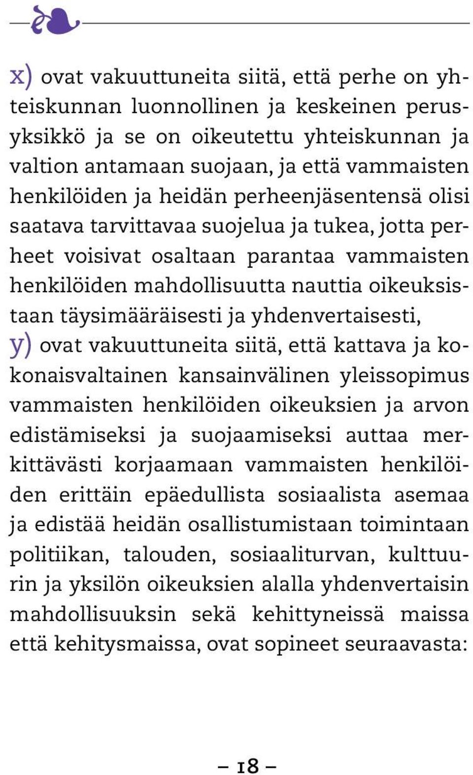 yhdenvertaisesti, y) ovat vakuuttuneita siitä, että kattava ja kokonaisvaltainen kansainvälinen yleissopimus vammaisten henkilöiden oikeuksien ja arvon edistämiseksi ja suojaamiseksi auttaa