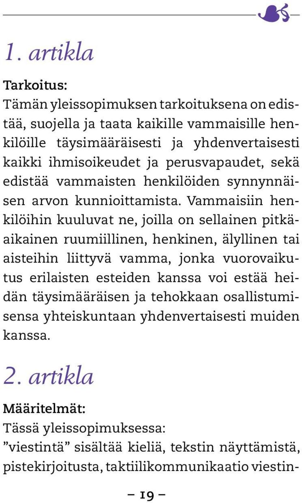 Vammaisiin henkilöihin kuuluvat ne, joilla on sellainen pitkäaikainen ruumiillinen, henkinen, älyllinen tai aisteihin liittyvä vamma, jonka vuorovaikutus erilaisten esteiden