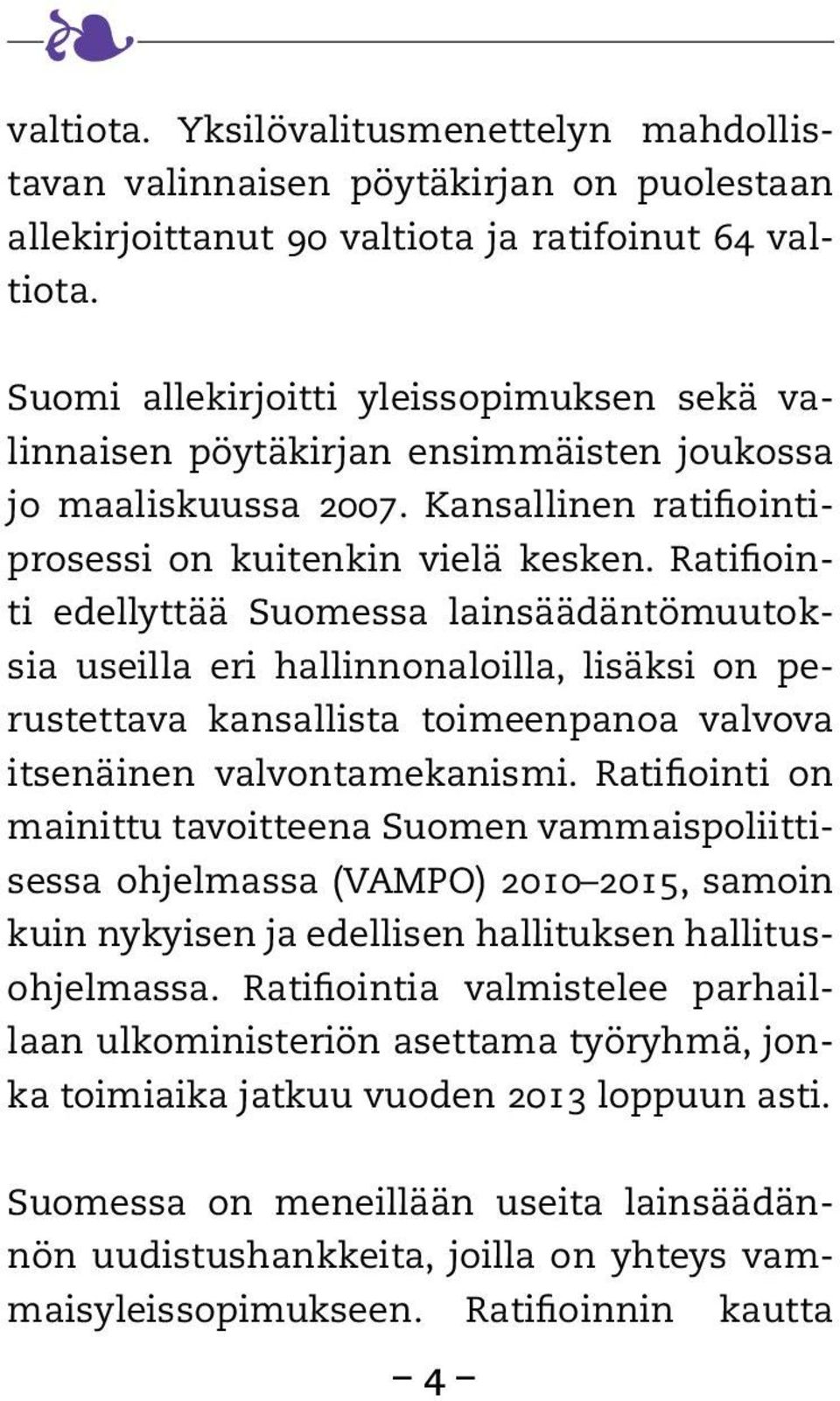 Ratifiointi edellyttää Suomessa lainsäädäntömuutoksia useilla eri hallinnonaloilla, lisäksi on perustettava kansallista toimeenpanoa valvova itsenäinen valvontamekanismi.
