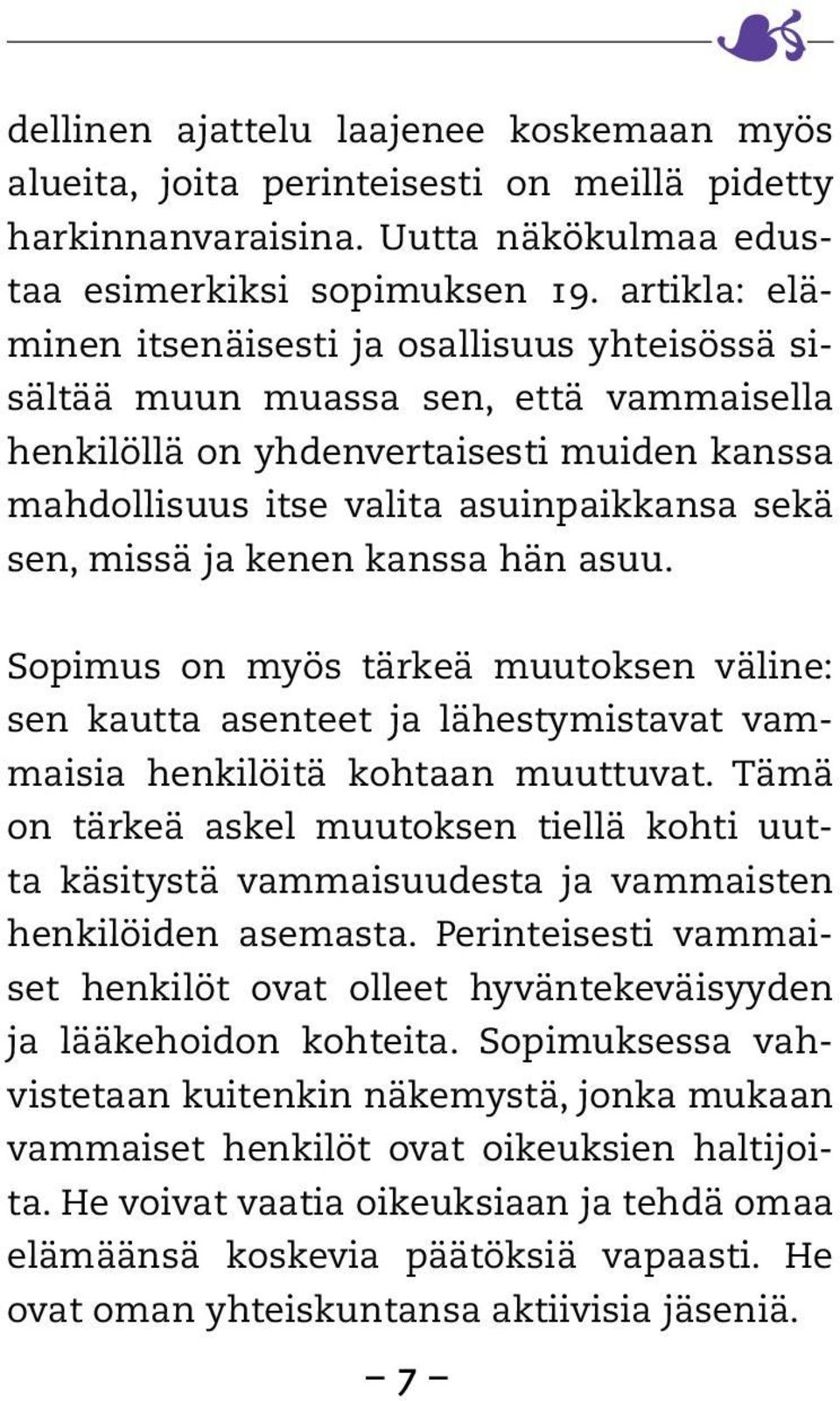ja kenen kanssa hän asuu. Sopimus on myös tärkeä muutoksen väline: sen kautta asenteet ja lähestymistavat vammaisia henkilöitä kohtaan muuttuvat.