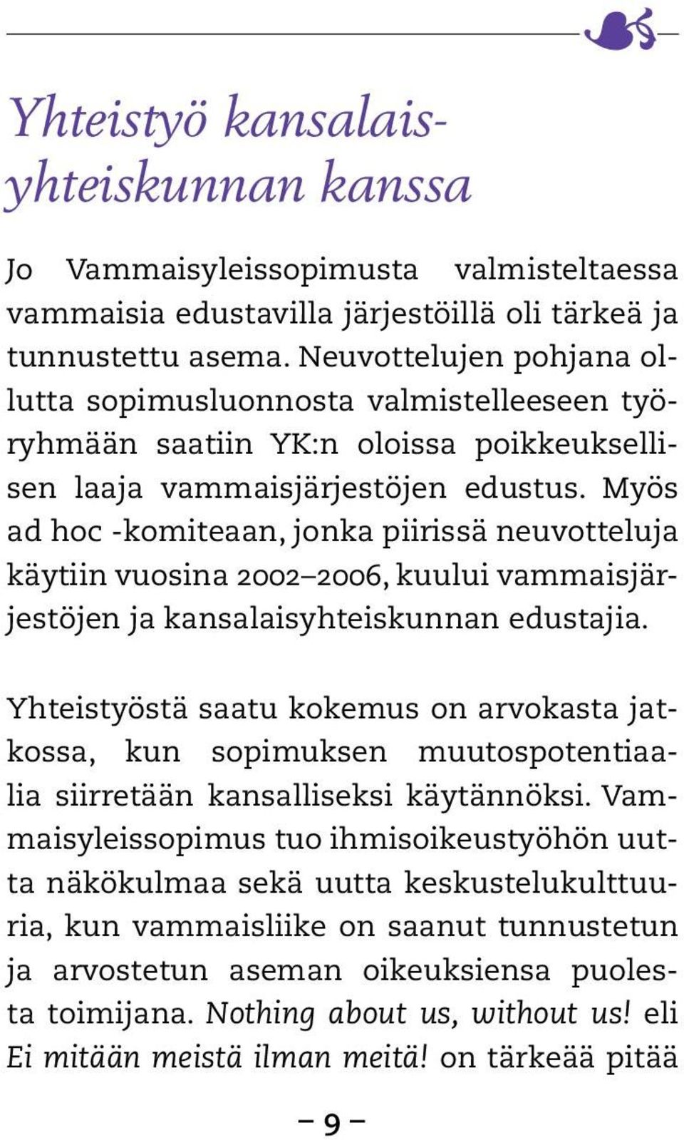Myös ad hoc -komiteaan, jonka piirissä neuvotteluja käytiin vuosina 2002 2006, kuului vammaisjärjestöjen ja kansalaisyhteiskunnan edustajia.