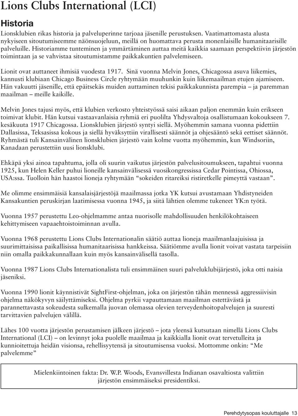 Historiamme tunteminen ja ymmärtäminen auttaa meitä kaikkia saamaan perspektiivin järjestön toimintaan ja se vahvistaa sitoutumistamme paikkakuntien palvelemiseen.