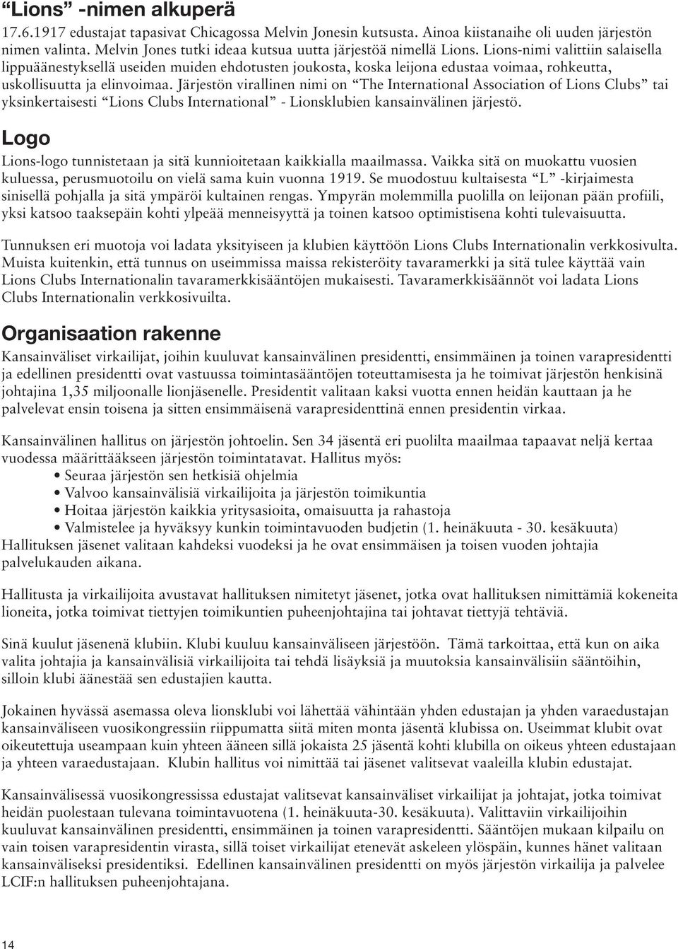 Lions-nimi valittiin salaisella lippuäänestyksellä useiden muiden ehdotusten joukosta, koska leijona edustaa voimaa, rohkeutta, uskollisuutta ja elinvoimaa.