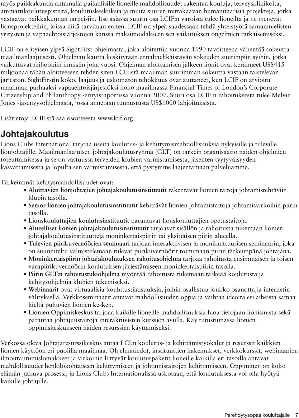 LCIF on ylpeä saadessaan tehdä yhteistyötä samanmielisten yritysten ja vapaaehtoisjärjestöjen kanssa maksimoidakseen sen vaikutuksen ongelmien ratkaisemiseksi.