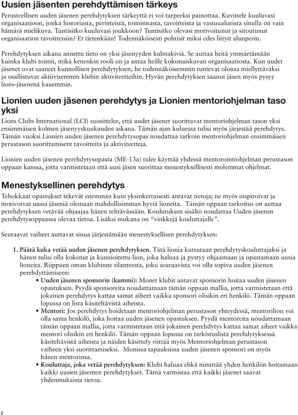 Tuntisitko olevasi motivoitunut ja sitoutunut organisaation tavoitteisiin? Et tietenkään! Todennäköisesti pohtisit miksi edes liityit alunperin.
