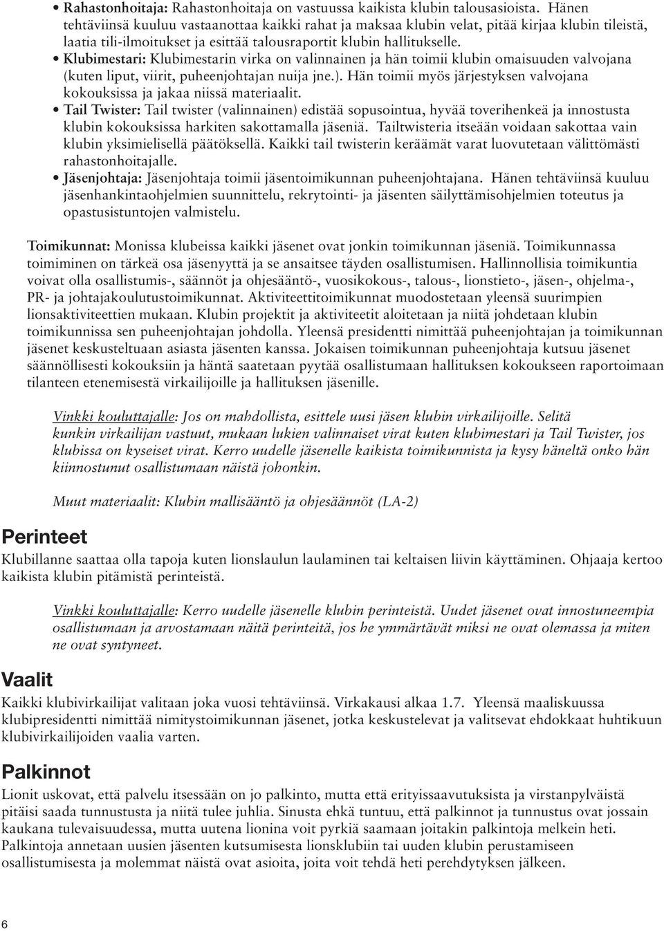 Klubimestari: Klubimestarin virka on valinnainen ja hän toimii klubin omaisuuden valvojana (kuten liput, viirit, puheenjohtajan nuija jne.).