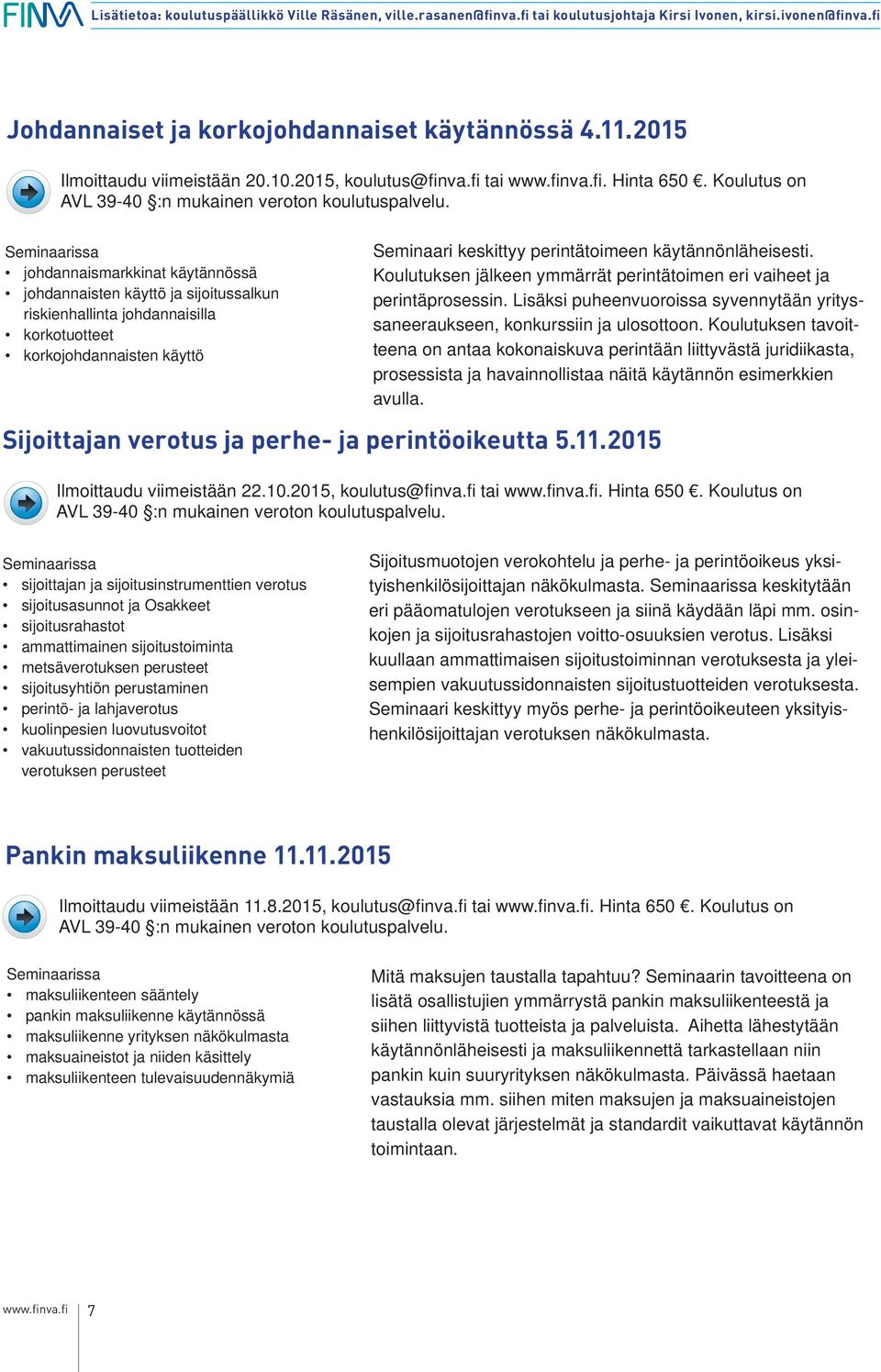 käytännönläheisesti. Koulutuksen jälkeen ymmärrät perintätoimen eri vaiheet ja perintäprosessin. Lisäksi puheenvuoroissa syvennytään yrityssaneeraukseen, konkurssiin ja ulosottoon.