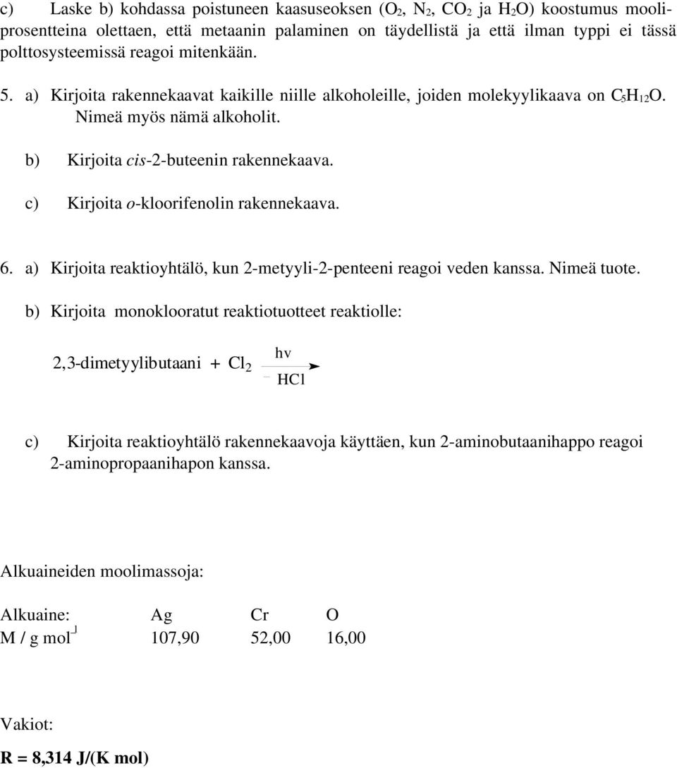 c) Kirjoita o-kloorifenolin rakennekaava. 6. a) Kirjoita reaktioyhtälö, kun 2-metyyli-2-penteeni reagoi veden kanssa. Nimeä tuote.