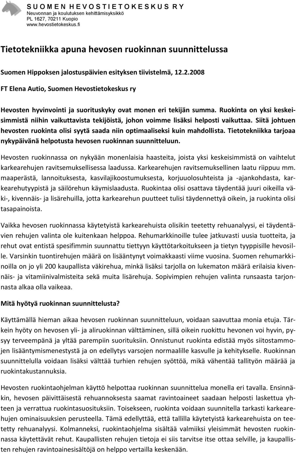 Ruokinta on yksi keskeisimmistä niihin vaikuttavista tekijöistä, johon voimme lisäksi helposti vaikuttaa. Siitä johtuen hevosten ruokinta olisi syytä saada niin optimaaliseksi kuin mahdollista.