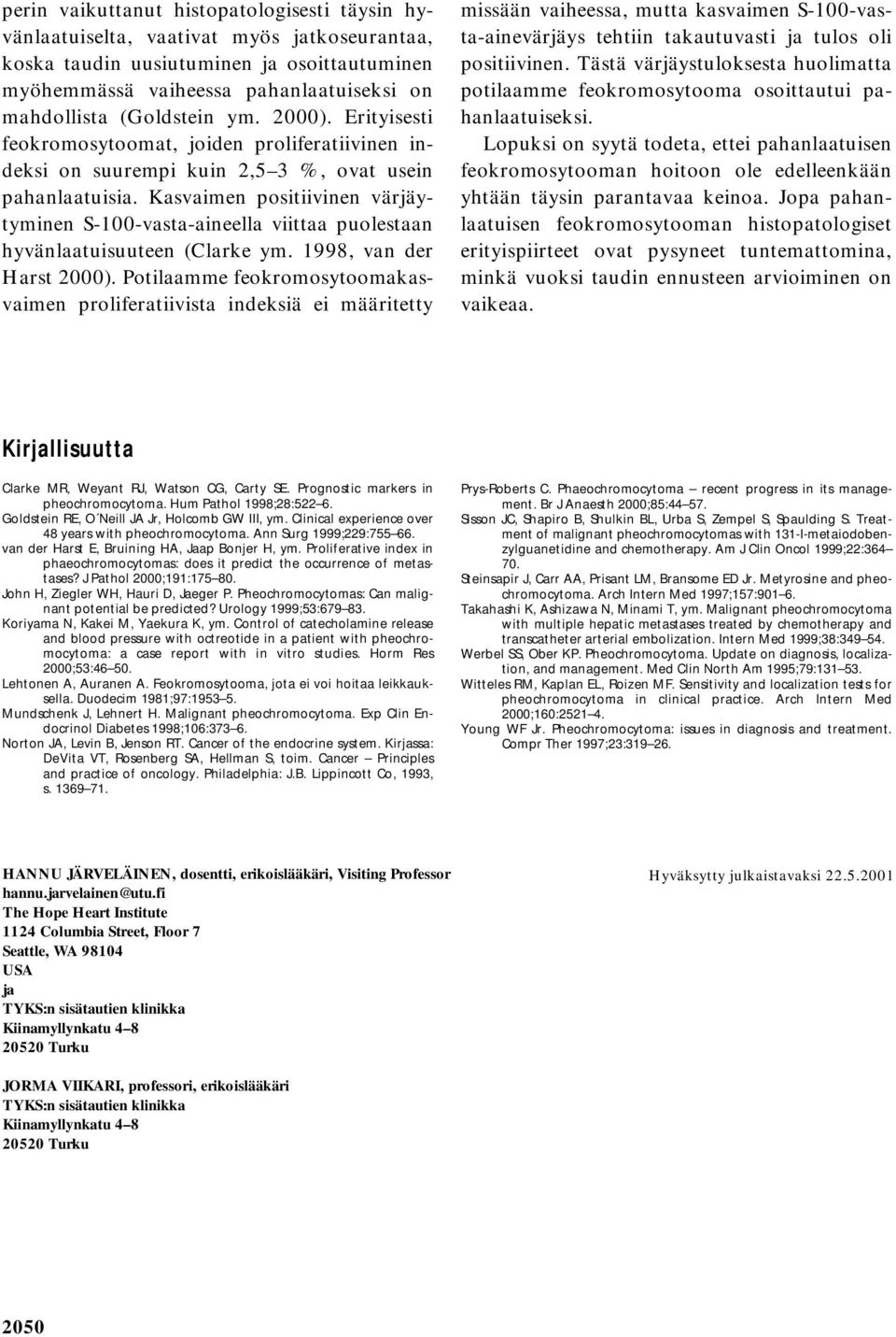 Kasvaimen positiivinen värjäytyminen S-100-vasta-aineella viittaa puolestaan hyvänlaatuisuuteen (Clarke ym. 1998, van der Harst 2000).