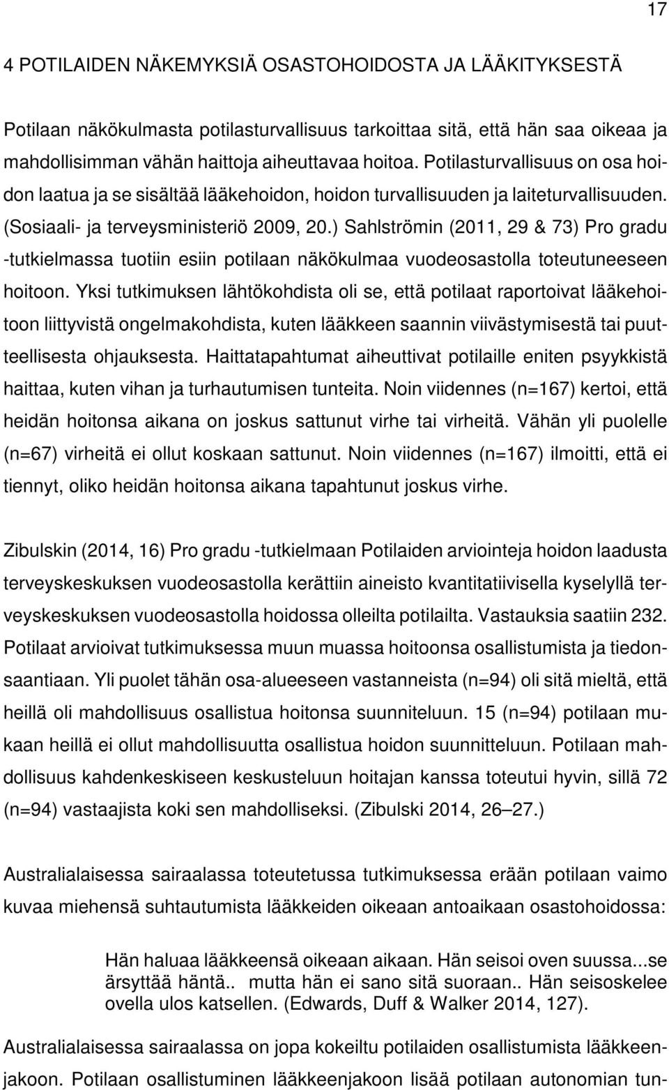 ) Sahlströmin (2011, 29 & 73) Pro gradu -tutkielmassa tuotiin esiin potilaan näkökulmaa vuodeosastolla toteutuneeseen hoitoon.