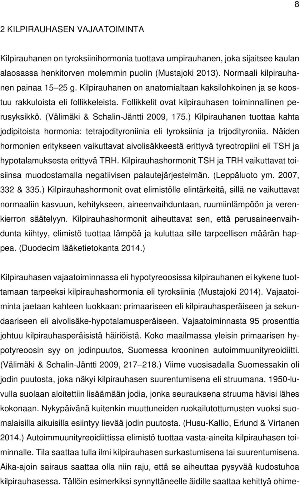(Välimäki & Schalin-Jäntti 2009, 175.) Kilpirauhanen tuottaa kahta jodipitoista hormonia: tetrajodityroniinia eli tyroksiinia ja trijodityroniia.