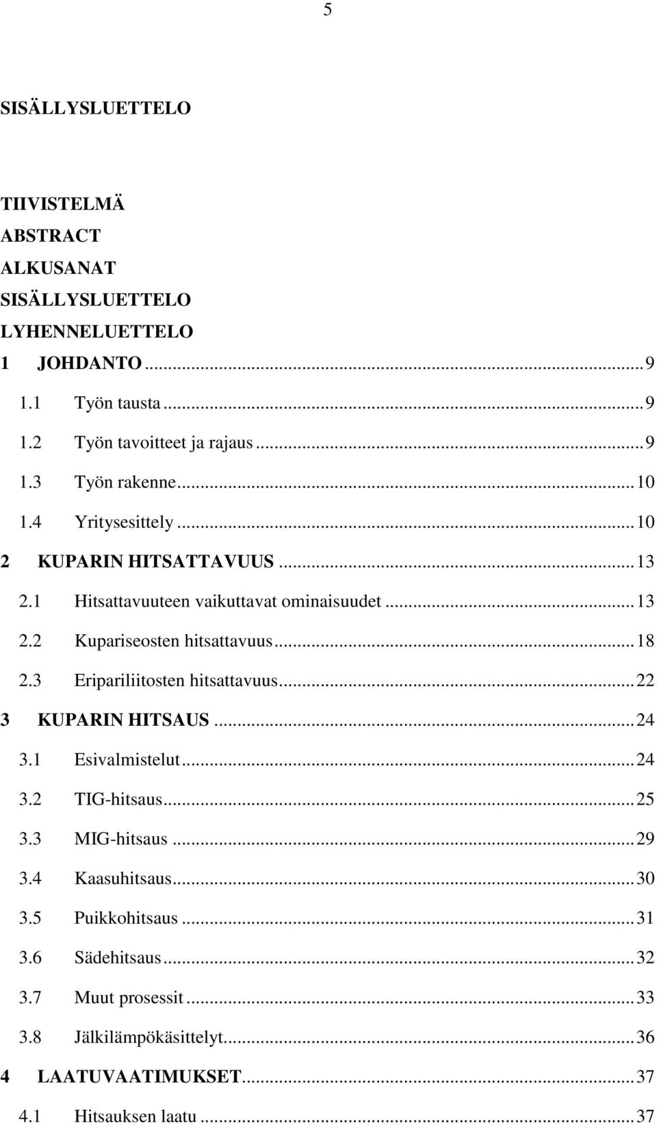 3 Eripariliitosten hitsattavuus... 22 3 KUPARIN HITSAUS... 24 3.1 Esivalmistelut... 24 3.2 TIG-hitsaus... 25 3.3 MIG-hitsaus... 29 3.4 Kaasuhitsaus... 30 3.