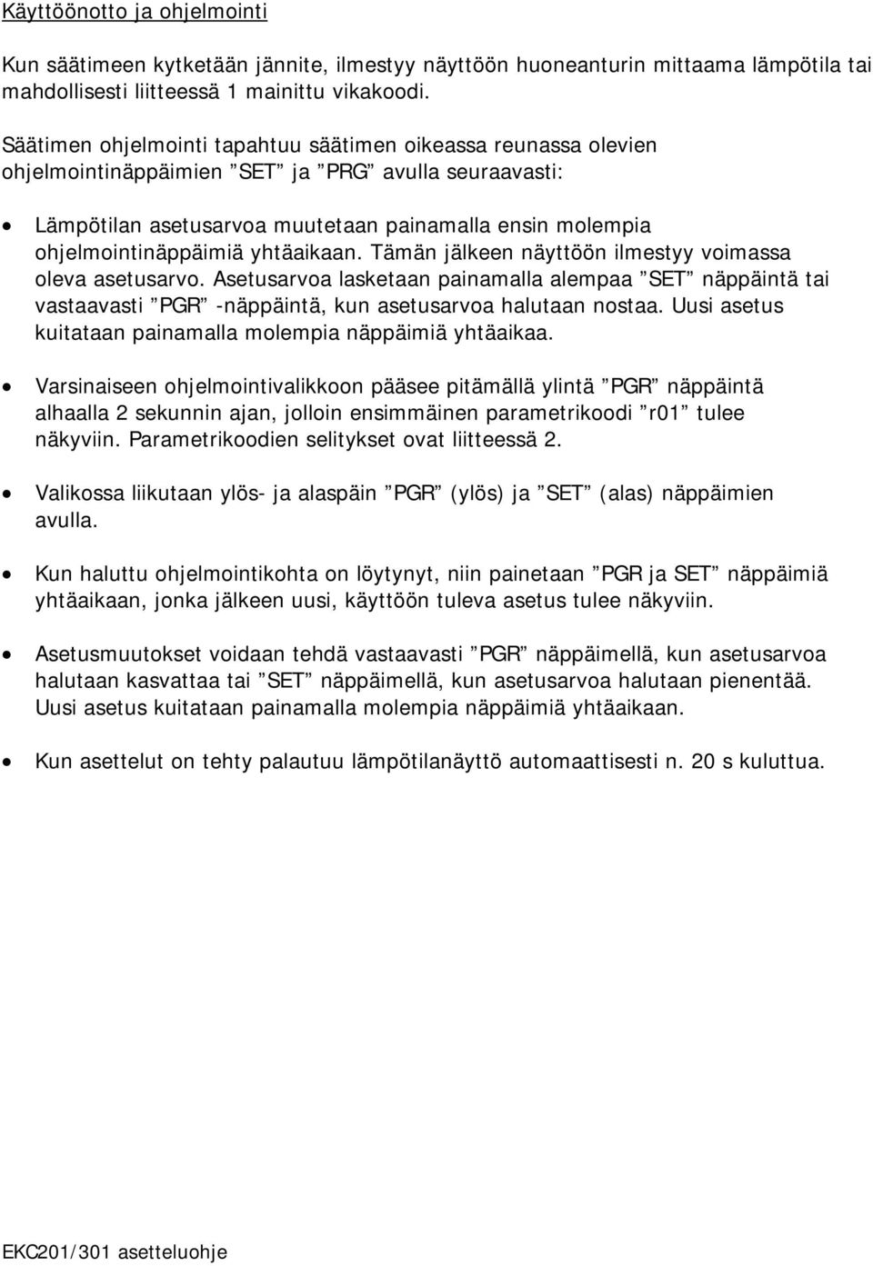 yhtäaikaan. Tämän jälkeen näyttöön ilmestyy voimassa oleva asetusarvo. Asetusarvoa lasketaan painamalla alempaa SET näppäintä tai vastaavasti PGR -näppäintä, kun asetusarvoa halutaan nostaa.