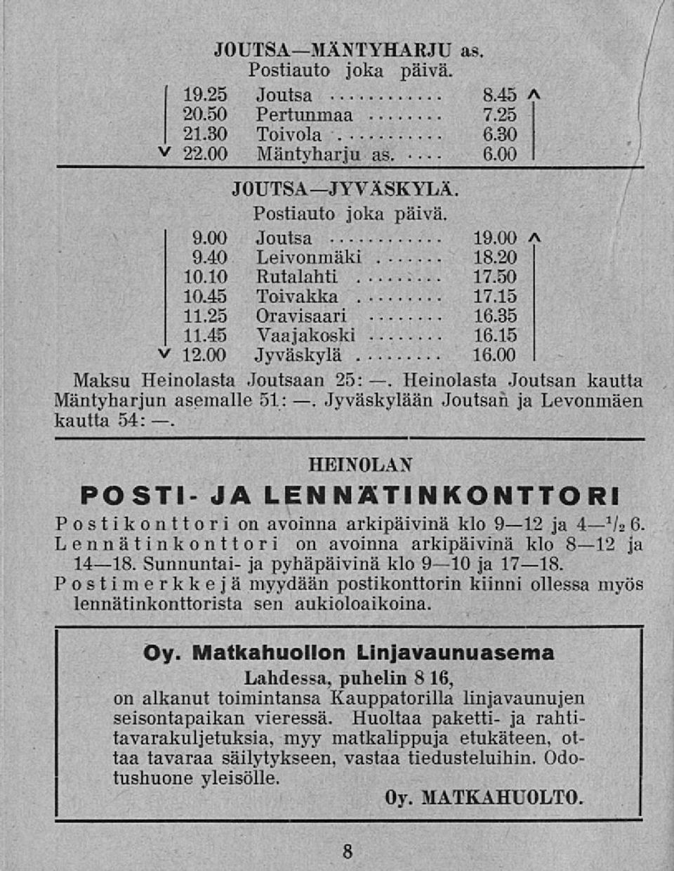 Heinolasta Joutsan kautta Mäntyharjun asemalle 51:. Jyväskylään Joutsan ja Levonmäen kautta 54: HEINOLAN POSTI- JA LENNATINKONTTORI Postikonttori on avoinna arkipäivinä klo 912 ja 4 1 / 2 6.