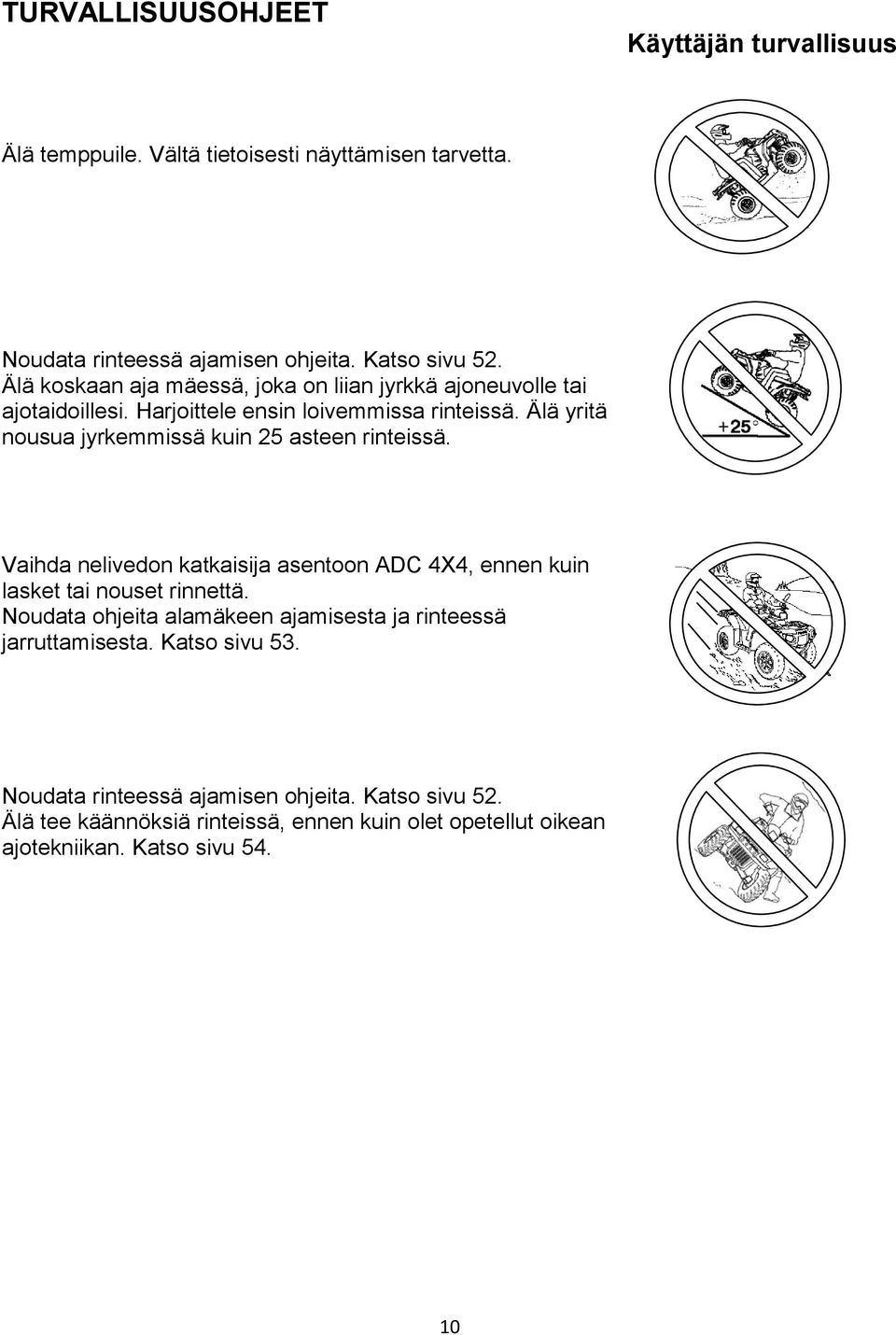 Älä yritä nousua jyrkemmissä kuin 25 asteen rinteissä. Vaihda nelivedon katkaisija asentoon ADC 4X4, ennen kuin lasket tai nouset rinnettä.