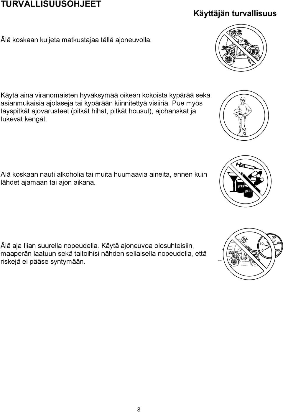 Pue myös täyspitkät ajovarusteet (pitkät hihat, pitkät housut), ajohanskat ja tukevat kengät.