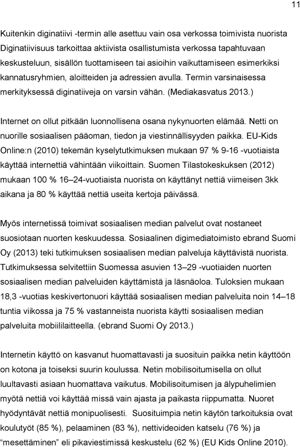 ) Internet on ollut pitkään luonnollisena osana nykynuorten elämää. Netti on nuorille sosiaalisen pääoman, tiedon ja viestinnällisyyden paikka.