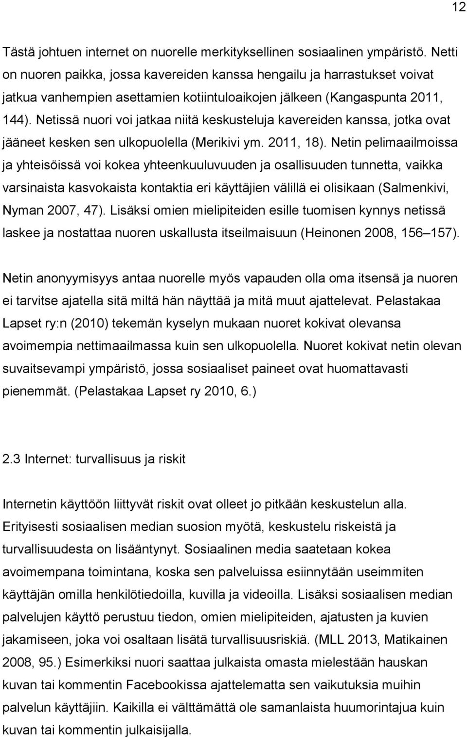 Netissä nuori voi jatkaa niitä keskusteluja kavereiden kanssa, jotka ovat jääneet kesken sen ulkopuolella (Merikivi ym. 2011, 18).